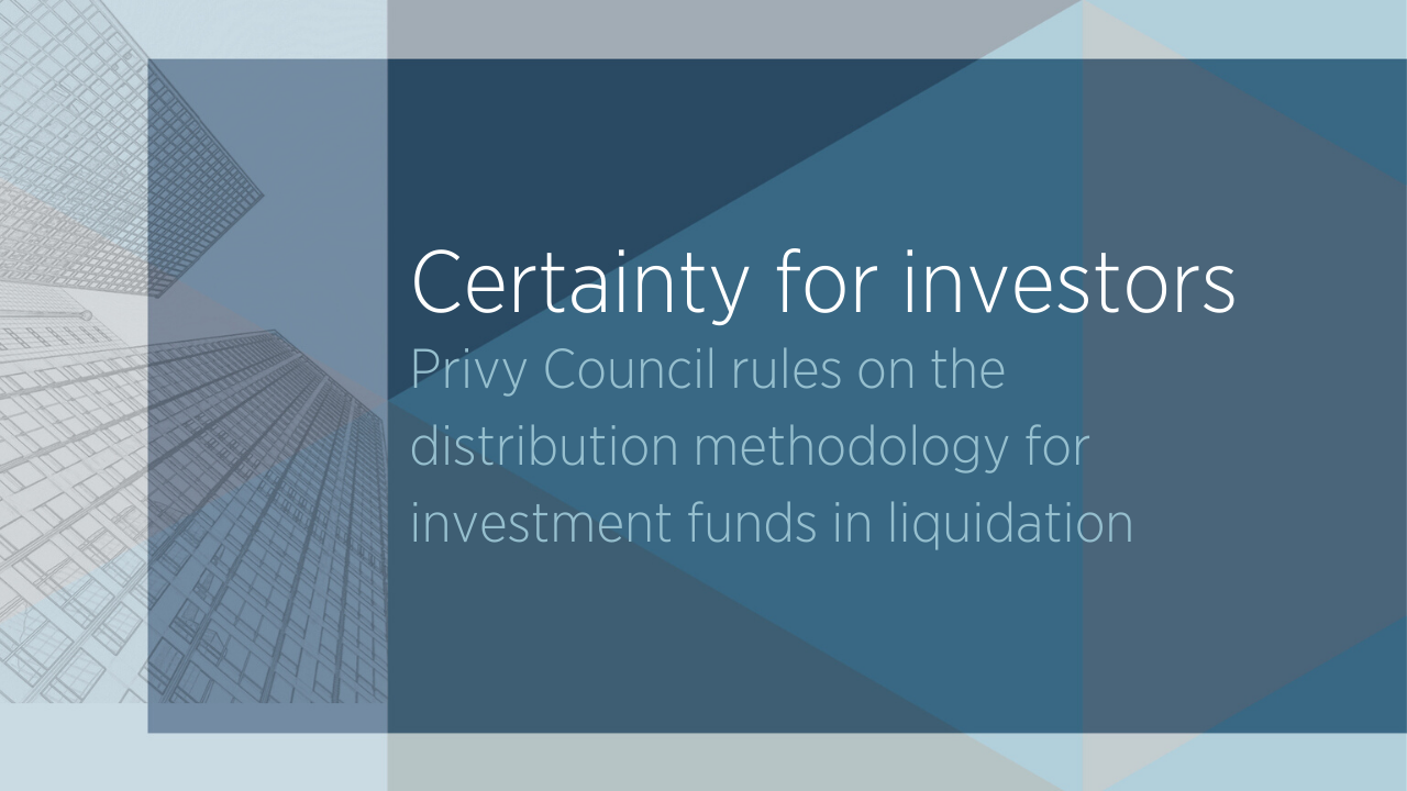 Certainty for Investors: Privy Council Rules on the Distribution  Methodology for Investment Funds in Liquidation - Conyers