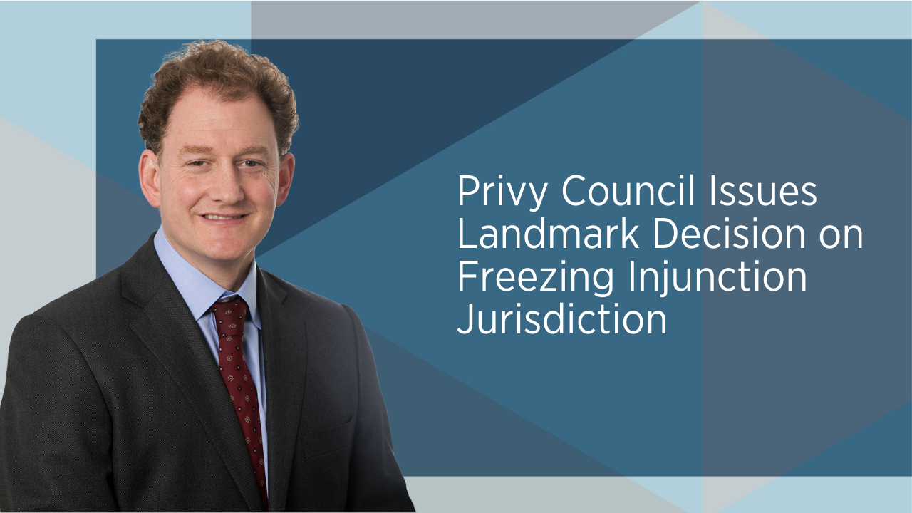 Privy Council Issues Landmark Decision on Freezing Injunction Jurisdiction  - Conyers